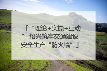 “理论+实操+互动” 绍兴筑牢交通建设安全生产“防火墙”