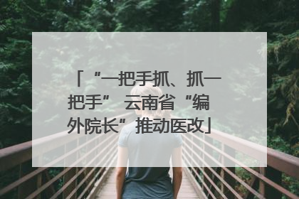 “一把手抓、抓一把手” 云南省“编外院长”推动医改