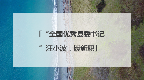 “全国优秀县委书记”汪小波，履新职