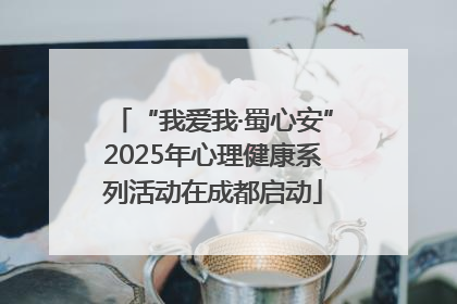 “我爱我·蜀心安”2025年心理健康系列活动在成都启动