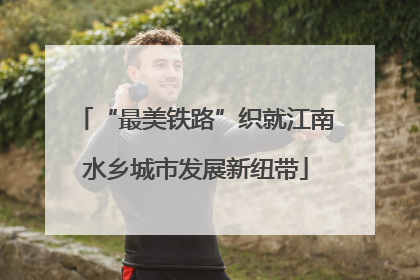 “最美铁路”织就江南水乡城市发展新纽带