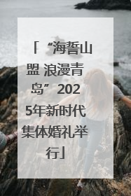“海誓山盟 浪漫青岛”2025年新时代集体婚礼举行