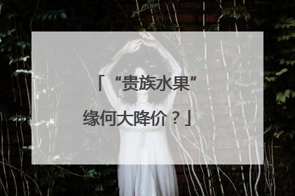 “贵族水果”缘何大降价？