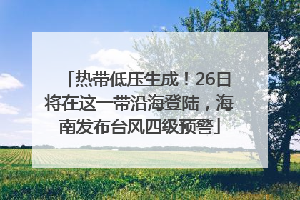 热带低压生成！26日将在这一带沿海登陆，海南发布台风四级预警