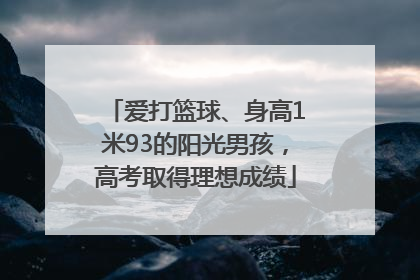 爱打篮球、身高1米93的阳光男孩，高考取得理想成绩