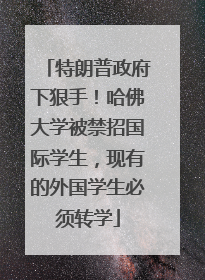 特朗普政府下狠手！哈佛大学被禁招国际学生，现有的外国学生必须转学