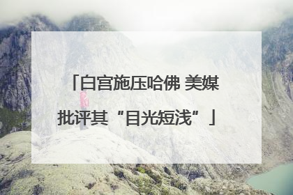 白宫施压哈佛 美媒批评其“目光短浅”