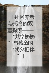 社区养老与托育的双赢探索——“共享奶奶”与孩童的“朝夕相伴”