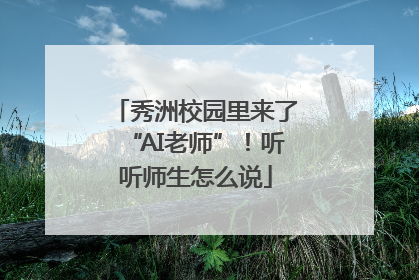 秀洲校园里来了“AI老师”！听听师生怎么说