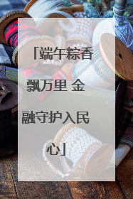 端午粽香飘万里 金融守护入民心