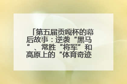 第五届贡嘎杯的幕后故事：逆袭“黑马”、常胜“将军”和高原上的“体育奇迹”丨微纪录