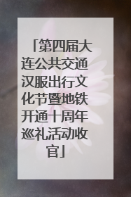 第四届大连公共交通汉服出行文化节暨地铁开通十周年巡礼活动收官