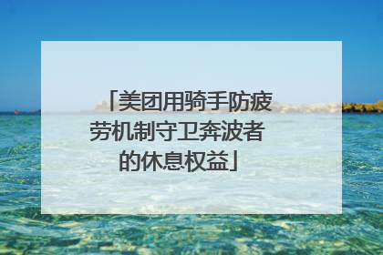 美团用骑手防疲劳机制守卫奔波者的休息权益