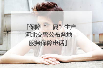保障“三夏”生产 河北交警公布各地服务保障电话