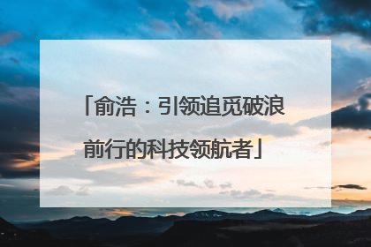 俞浩：引领追觅破浪前行的科技领航者