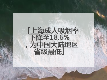 上海成人吸烟率下降至18.6%，为中国大陆地区省级最低