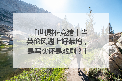世俱杯·竞猜｜当英伦风遇上好莱坞，是写实还是戏剧？