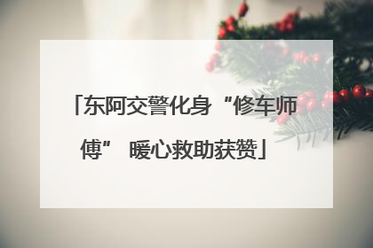 东阿交警化身“修车师傅” 暖心救助获赞