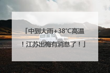 中到大雨+38℃高温！江苏出梅有消息了！