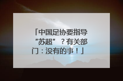 中国足协要指导“苏超”？有关部门：没有的事！