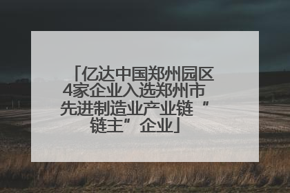 亿达中国郑州园区4家企业入选郑州市先进制造业产业链“链主”企业
