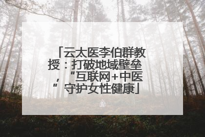 云太医李伯群教授：打破地域壁垒，“互联网+中医”守护女性健康