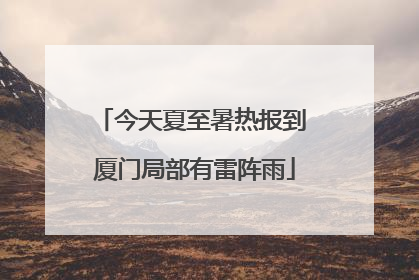 今天夏至暑热报到 厦门局部有雷阵雨