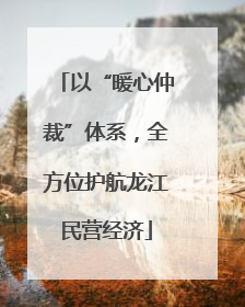 以“暖心仲裁”体系，全方位护航龙江民营经济