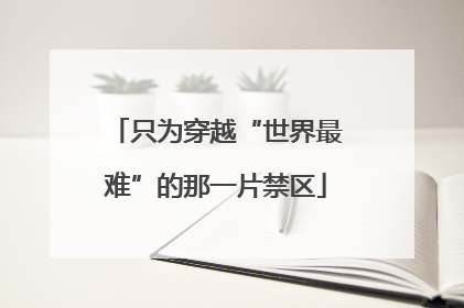 只为穿越“世界最难”的那一片禁区