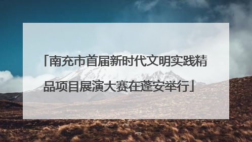南充市首届新时代文明实践精品项目展演大赛在蓬安举行