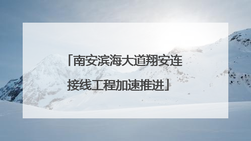 南安滨海大道翔安连接线工程加速推进