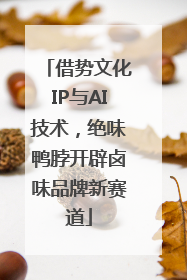 借势文化IP与AI技术，绝味鸭脖开辟卤味品牌新赛道