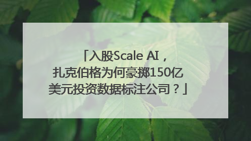 入股Scale AI，扎克伯格为何豪掷150亿美元投资数据标注公司？
