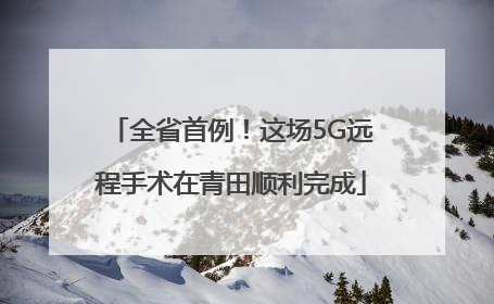 全省首例！这场5G远程手术在青田顺利完成