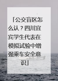 公交盲区怎么认？四川宜宾学生代表在模拟试验中增强乘车安全意识