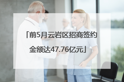 前5月云岩区招商签约金额达47.76亿元
