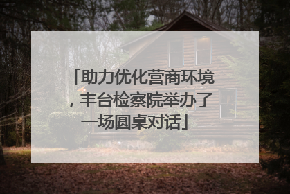 助力优化营商环境，丰台检察院举办了一场圆桌对话