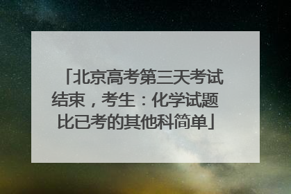 北京高考第三天考试结束，考生：化学试题比已考的其他科简单