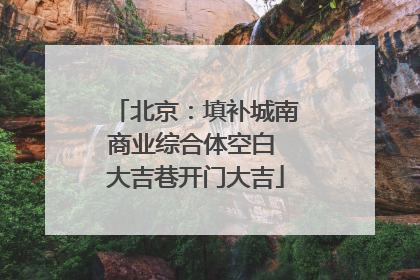 北京：填补城南商业综合体空白 大吉巷开门大吉
