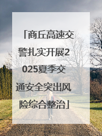 商丘高速交警扎实开展2025夏季交通安全突出风险综合整治