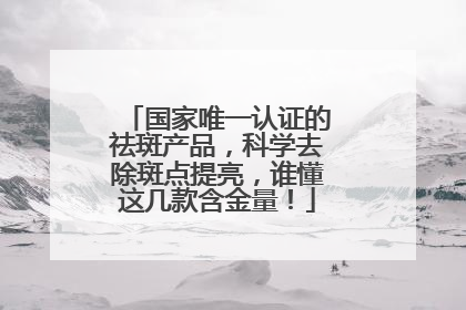 国家唯一认证的祛斑产品，科学去除斑点提亮，谁懂这几款含金量！