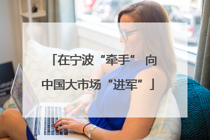 在宁波“牵手” 向中国大市场“进军”