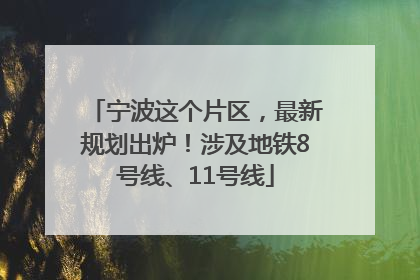 宁波这个片区，最新规划出炉！涉及地铁8号线、11号线