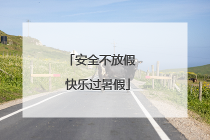 安全不放假 快乐过暑假
