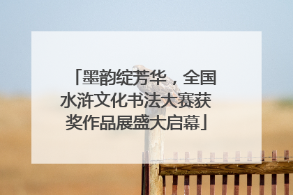 墨韵绽芳华，全国水浒文化书法大赛获奖作品展盛大启幕