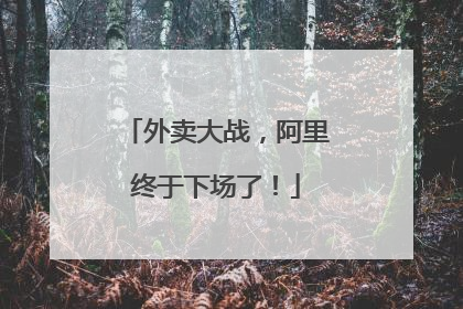 外卖大战，阿里终于下场了！