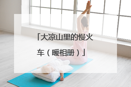 大凉山里的慢火车（暖相册）
