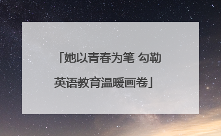 她以青春为笔 勾勒英语教育温暖画卷