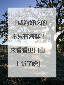 威海好吃的不只有海鲜！来看看里口山上新了啥