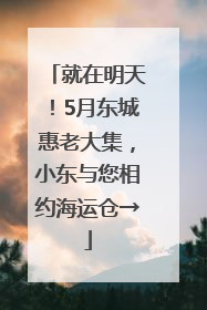 就在明天！5月东城惠老大集，小东与您相约海运仓→